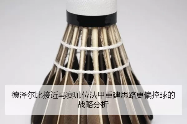 德泽尔比接近马赛帅位法甲重建思路更偏控球的战略分析